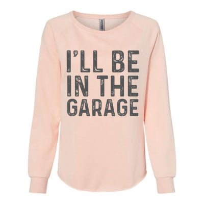 ILl Be In The Garage Mechanic Dad Joke Handyman Womens California Wash Sweatshirt