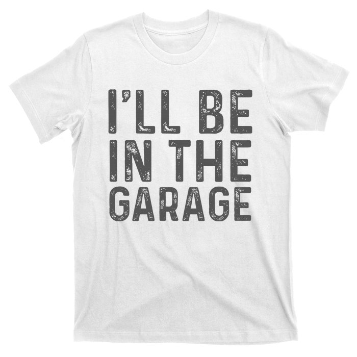 ILl Be In The Garage Mechanic Dad Joke Handyman T-Shirt