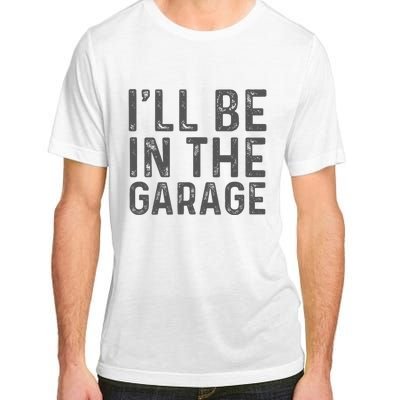 ILl Be In The Garage Mechanic Dad Joke Handyman Adult ChromaSoft Performance T-Shirt