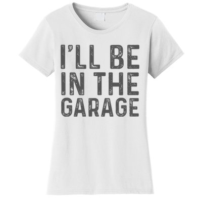 ILl Be In The Garage Mechanic Dad Joke Handyman Women's T-Shirt