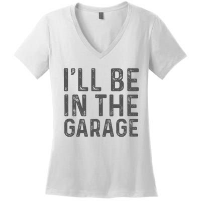 ILl Be In The Garage Mechanic Dad Joke Handyman Women's V-Neck T-Shirt