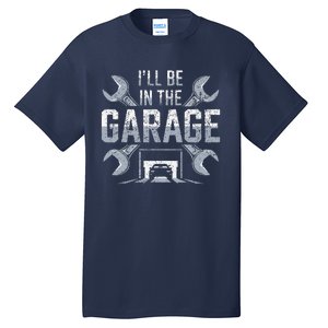 ILl Be In The Garage Funny Garage Lover Mechanic Car Tall T-Shirt