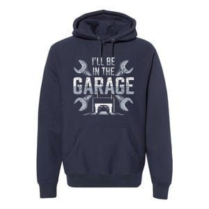 ILl Be In The Garage Funny Garage Lover Mechanic Car Premium Hoodie