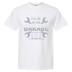 ILl Be In The Garage Funny Garage Lover Mechanic Car Garment-Dyed Heavyweight T-Shirt