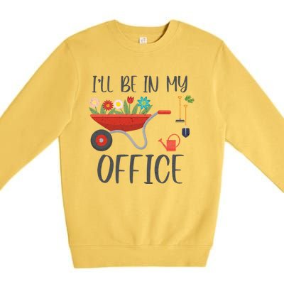 I'll Be In My Office Funny Gardening Mom Dad Funny Gift Premium Crewneck Sweatshirt