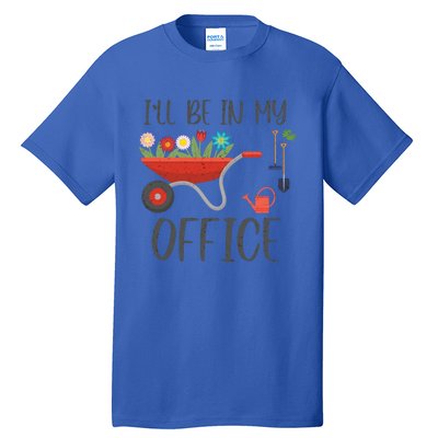 I'll Be In My Office Funny Gardening Mom Dad Funny Gift Tall T-Shirt