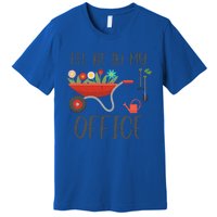 I'll Be In My Office Funny Gardening Mom Dad Funny Gift Premium T-Shirt