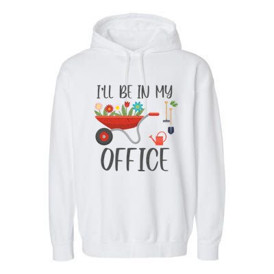 I'll Be In My Office Funny Gardening Mom Dad Funny Gift Garment-Dyed Fleece Hoodie