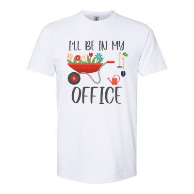 I'll Be In My Office Funny Gardening Mom Dad Funny Gift Softstyle CVC T-Shirt