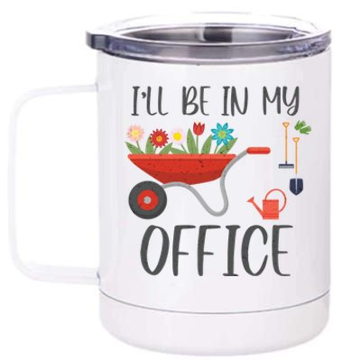 I'll Be In My Office Funny Gardening Mom Dad Funny Gift 12 oz Stainless Steel Tumbler Cup