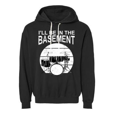 I'll Be In The Basement Drum Set Drumming Drummer Garment-Dyed Fleece Hoodie