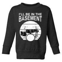 I'll Be In The Basement Drum Set Drumming Drummer Toddler Sweatshirt