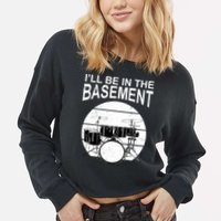 I'll Be In The Basement Drum Set Drumming Drummer Cropped Pullover Crew