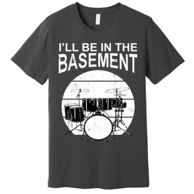 I'll Be In The Basement Drum Set Drumming Drummer Premium T-Shirt