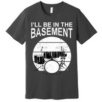 I'll Be In The Basement Drum Set Drumming Drummer Premium T-Shirt