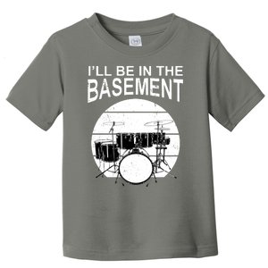 I'll Be In The Basement Drum Set Drumming Drummer Toddler T-Shirt