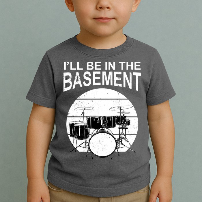 I'll Be In The Basement Drum Set Drumming Drummer Toddler T-Shirt