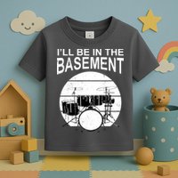 I'll Be In The Basement Drum Set Drumming Drummer Toddler T-Shirt
