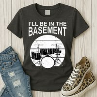 I'll Be In The Basement Drum Set Drumming Drummer Womens T-Shirt