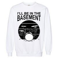 I'll Be In The Basement Drum Set Drumming Drummer Garment-Dyed Sweatshirt