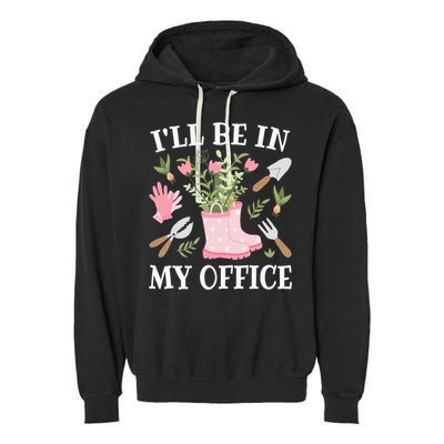 ILl Be In My Office Funny Gardening Garden Plant Gardener Garment-Dyed Fleece Hoodie