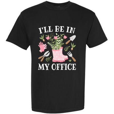 ILl Be In My Office Funny Gardening Garden Plant Gardener Garment-Dyed Heavyweight T-Shirt