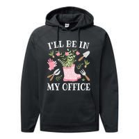 ILl Be In My Office Funny Gardening Garden Plant Gardener Performance Fleece Hoodie