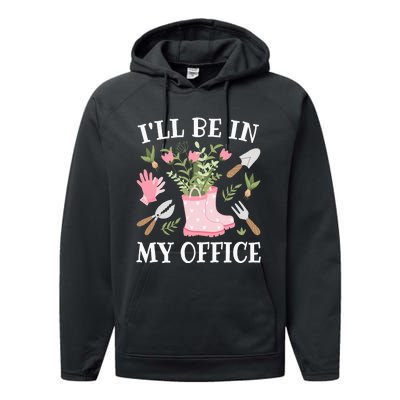 ILl Be In My Office Funny Gardening Garden Plant Gardener Performance Fleece Hoodie