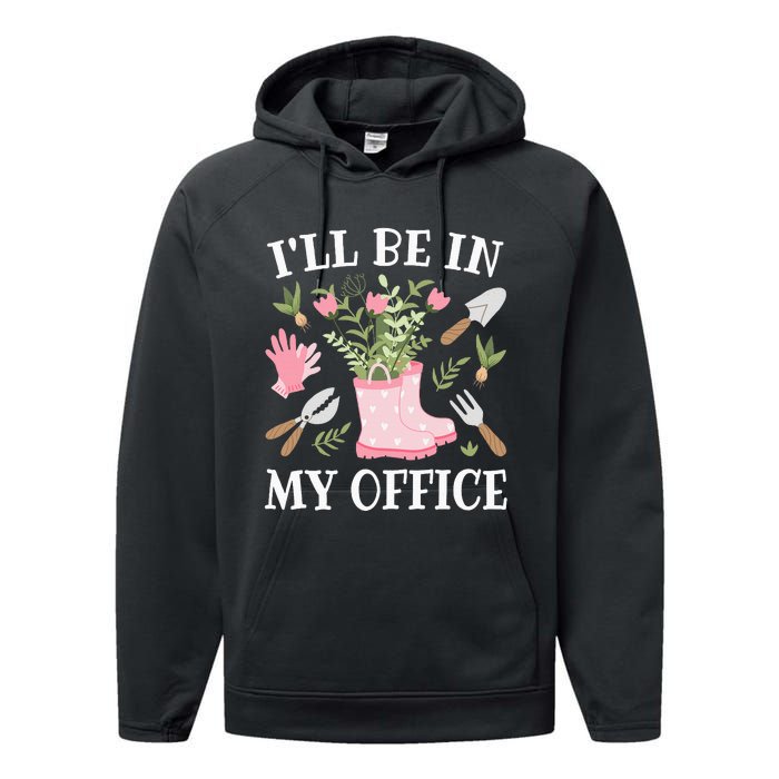 ILl Be In My Office Funny Gardening Garden Plant Gardener Performance Fleece Hoodie