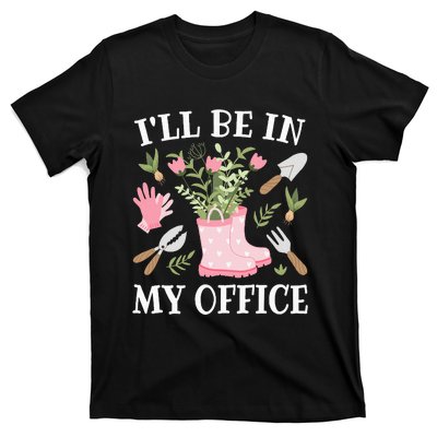 ILl Be In My Office Funny Gardening Garden Plant Gardener T-Shirt