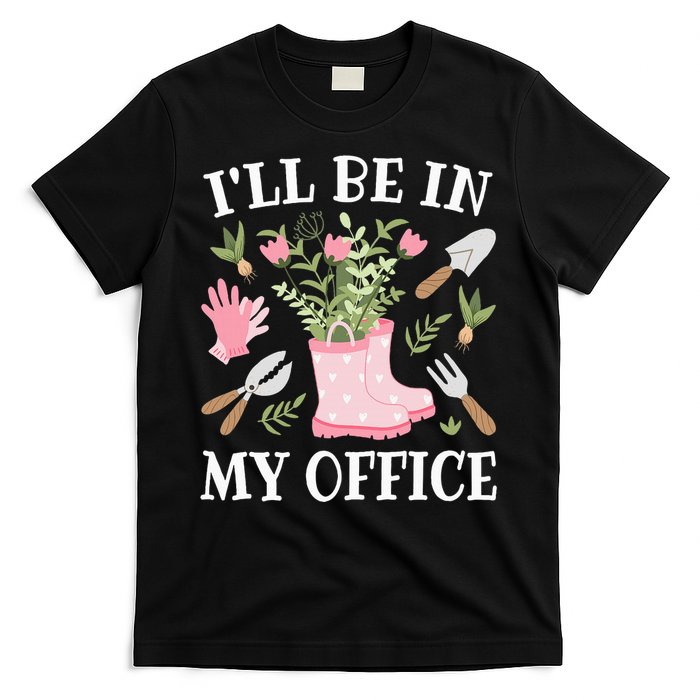 ILl Be In My Office Funny Gardening Garden Plant Gardener T-Shirt