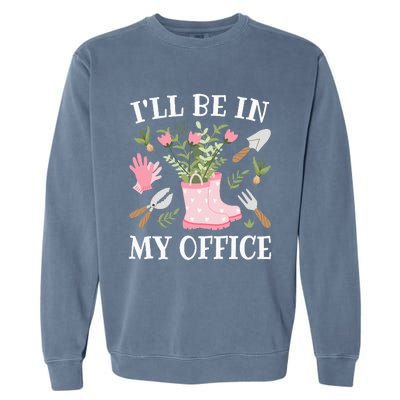 ILl Be In My Office Funny Gardening Garden Plant Gardener Garment-Dyed Sweatshirt