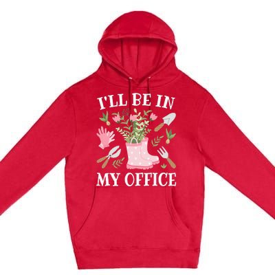 ILl Be In My Office Funny Gardening Garden Plant Gardener Premium Pullover Hoodie