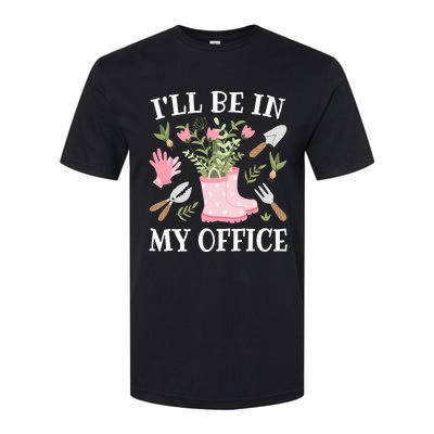 ILl Be In My Office Funny Gardening Garden Plant Gardener Softstyle CVC T-Shirt