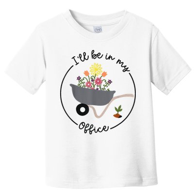 I'll Be In My Office Garden Funny Distressed Gardening Toddler T-Shirt