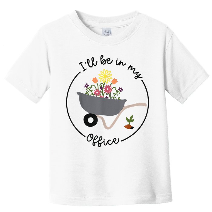 I'll Be In My Office Garden Funny Distressed Gardening Toddler T-Shirt