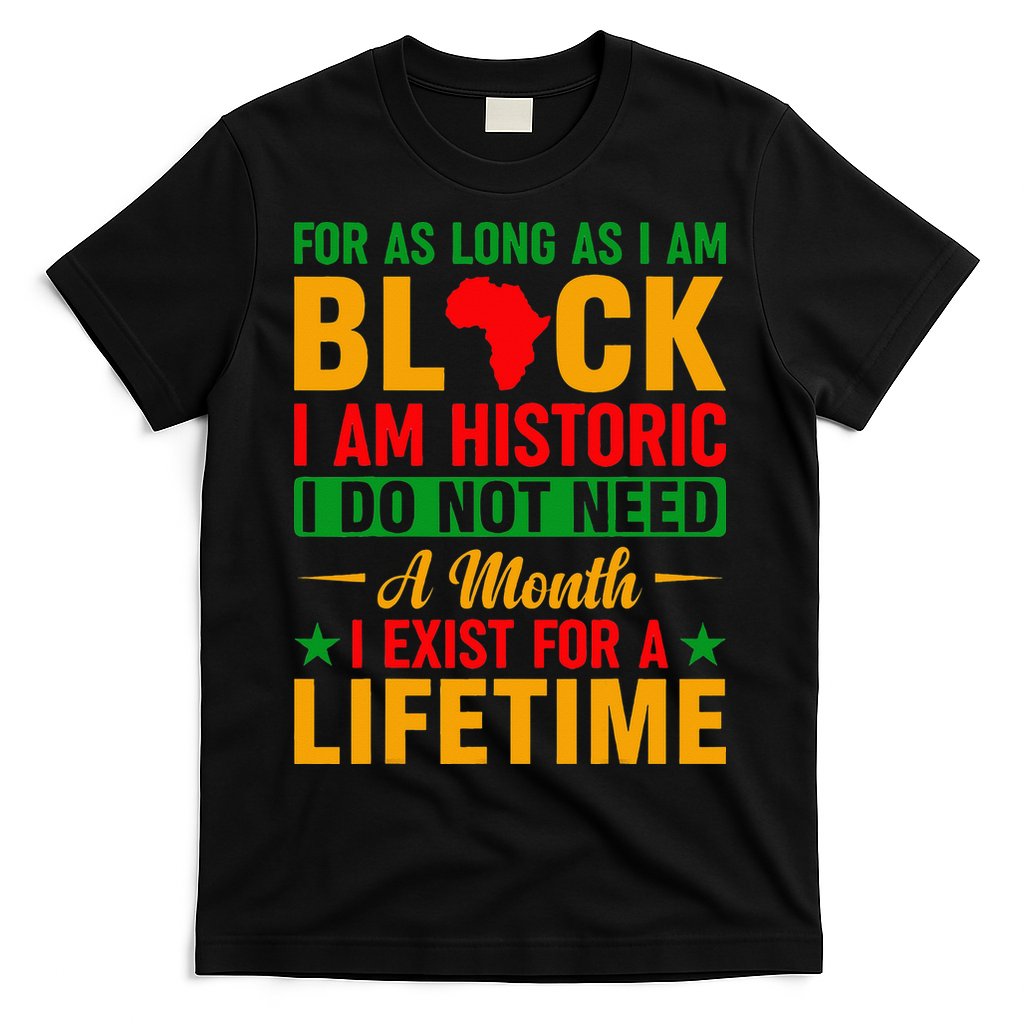 I'm Black I'm Historic I Exist Lifetime Black History Month T-Shirt
