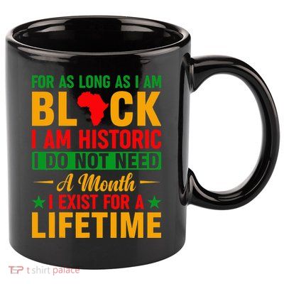 I'm Black I'm Historic I Exist Lifetime Black History Month 11oz C Handle Ceramic Mug
