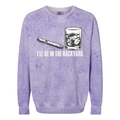 Ill Be In The Backyard Cigar & Whiskey Lover Funny Colorblast Crewneck Sweatshirt