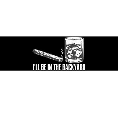 Ill Be In The Backyard Cigar & Whiskey Lover Funny Bumper Sticker