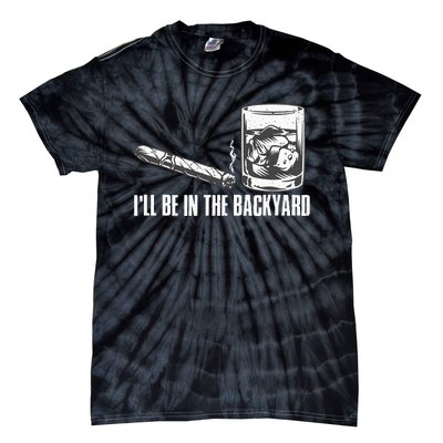 Ill Be In The Backyard Cigar & Whiskey Lover Funny Tie-Dye T-Shirt