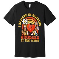 I Believe In Holding Grudges Ill Heal In Hell Rainbow Heart Premium T-Shirt