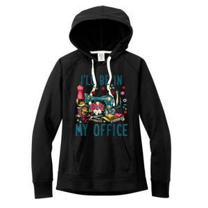 Ill Be In My Office Sewing Room Sewing Quilting Lovers Raglan Baseball Women's Fleece Hoodie