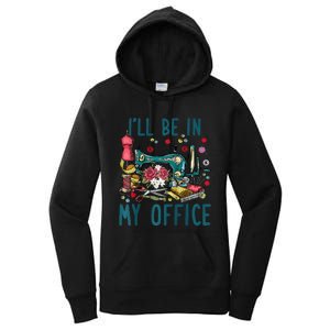 Ill Be In My Office Sewing Room Sewing Quilting Lovers Raglan Baseball Women's Pullover Hoodie