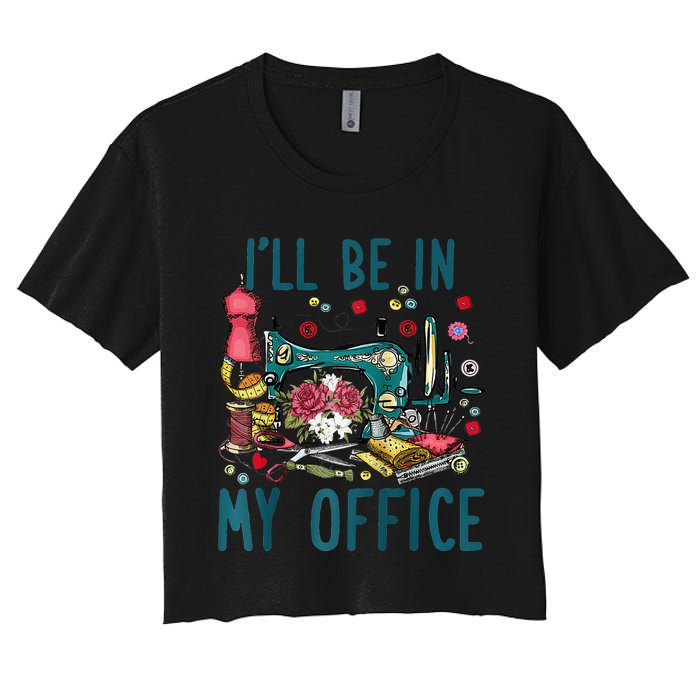 Ill Be In My Office Sewing Room Sewing Quilting Lovers Raglan Baseball Women's Crop Top Tee