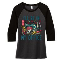 Ill Be In My Office Sewing Room Sewing Quilting Lovers Raglan Baseball Women's Tri-Blend 3/4-Sleeve Raglan Shirt