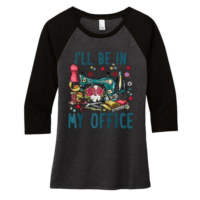 Ill Be In My Office Sewing Room Sewing Quilting Lovers Raglan Baseball Women's Tri-Blend 3/4-Sleeve Raglan Shirt