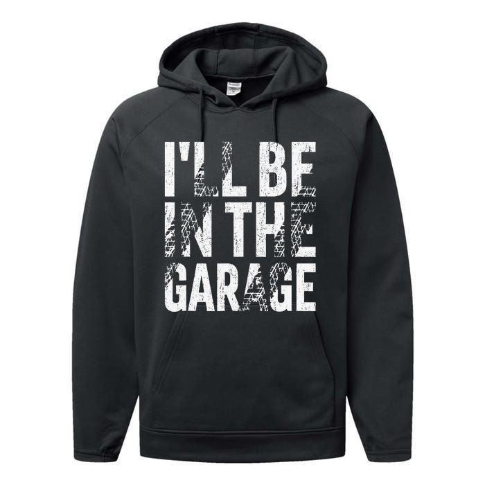 ILl Be In The Garage Dad Car Mechanic Garage Fathers Day Performance Fleece Hoodie