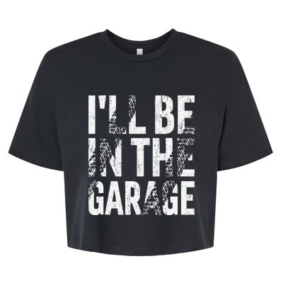 ILl Be In The Garage Dad Car Mechanic Garage Fathers Day Bella+Canvas Jersey Crop Tee