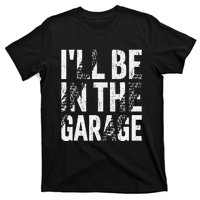 ILl Be In The Garage Dad Car Mechanic Garage Fathers Day T-Shirt